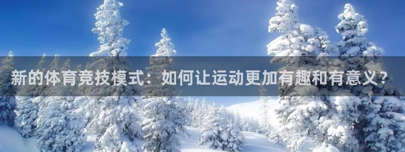 猎豹体育直播在线观看(无插件)：新的体育竞技模式：如何让运动更加有趣和有意义？